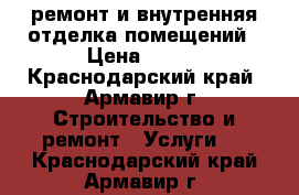 ремонт и внутренняя отделка помещений › Цена ­ 100 - Краснодарский край, Армавир г. Строительство и ремонт » Услуги   . Краснодарский край,Армавир г.